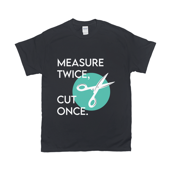 Measure Twice Cut Once Tee